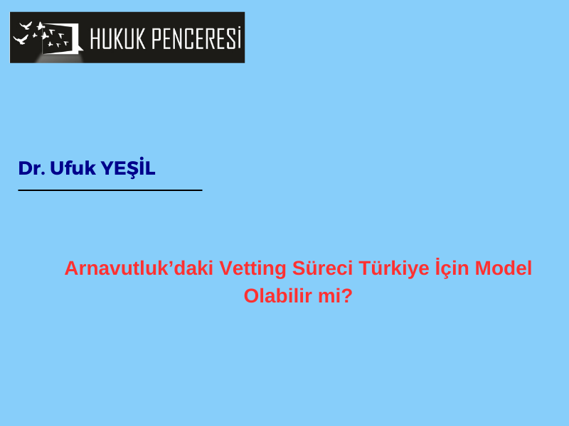 Arnavutluk’daki Vetting Süreci Türkiye İçin Model Olabilir mi?