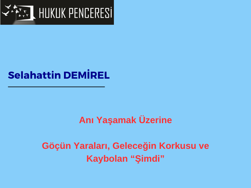 Anı Yaşamak Üzerine: Göçün Yaraları, Geleceğin Korkusu ve Kaybolan “Şimdi”