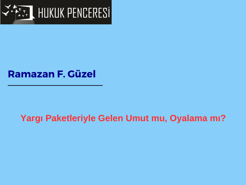 Yargı Paketleriyle Gelen Umut mu, Oyalama mı?