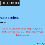 Geçmişi Yeniden Yazma Operasyonu: Hafızanın Silinmesi ve Bugünün Siyasi Zamanlaması