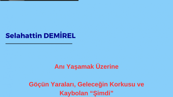 Anı Yaşamak Üzerine: Göçün Yaraları, Geleceğin Korkusu ve Kaybolan “Şimdi”