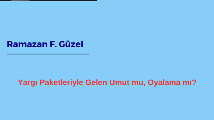 Yargı Paketleriyle Gelen Umut mu, Oyalama mı?
