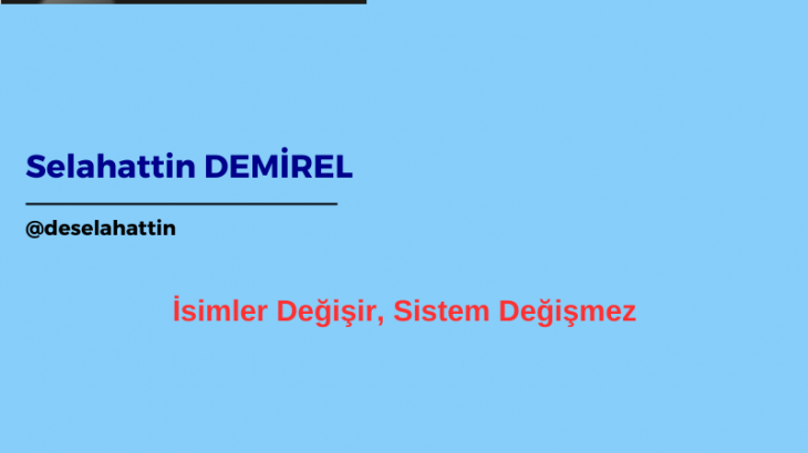 İsimler Değişir, Sistem Değişmez